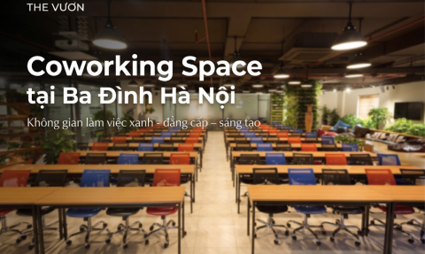 The Vuon - Coworking space tại Ba Đình Hà Nội đẳng cấp, khơi nguồn sáng tạo 