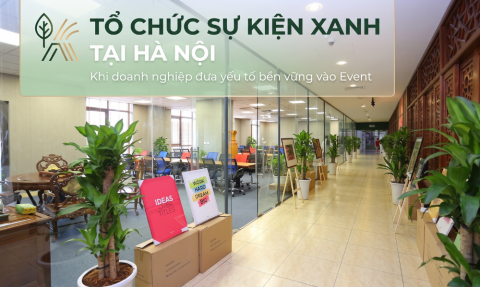 Tổ chức sự kiện xanh tại Hà Nội: Khi doanh nghiệp đưa yếu tố bền vững vào Event
