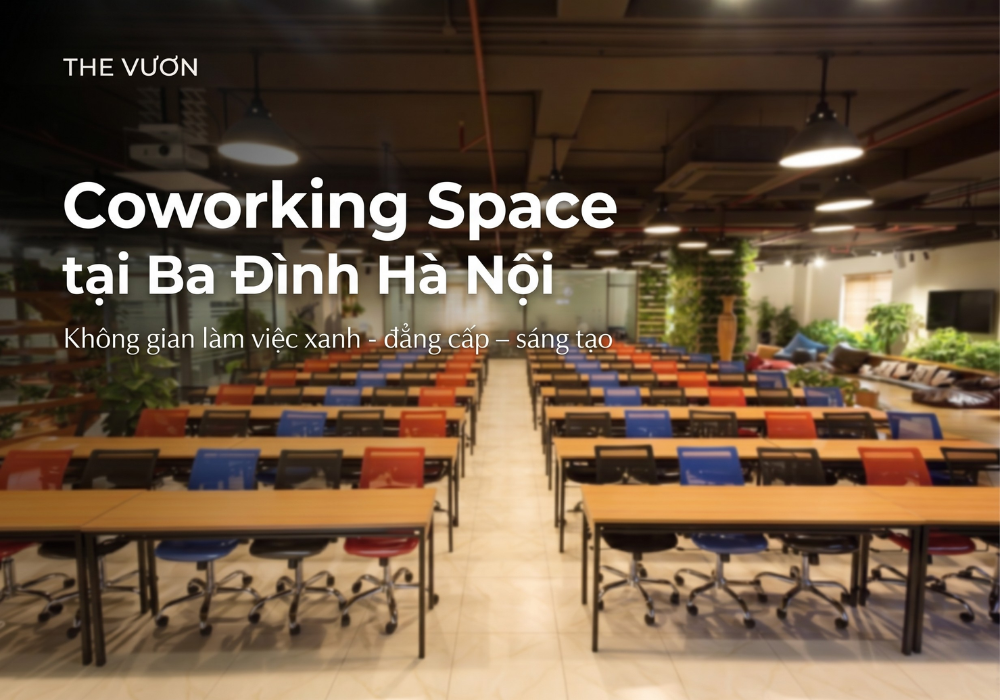 The Vuon - Coworking space tại Ba Đình Hà Nội đẳng cấp, khơi nguồn sáng tạo 