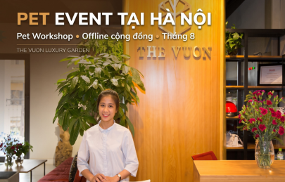 Tổ chức Pet Event, Pet Workshop tháng 8 tại The Vuon Luxury Garden 