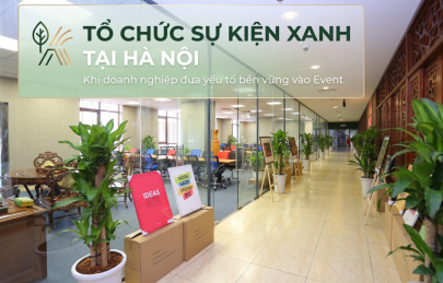 Tổ chức sự kiện xanh tại Hà Nội: Khi doanh nghiệp đưa yếu tố bền vững vào Event