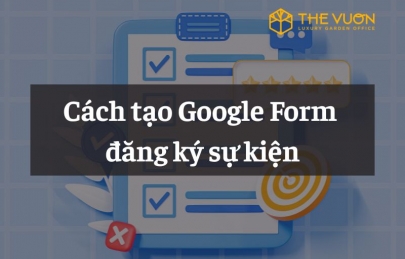 Cách tạo Google Form đăng ký sự kiện chỉ 5 bước đơn giản