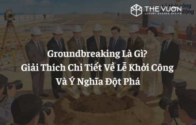 Groundbreaking là gì? Giải thích chi tiết về lễ khởi công và ý nghĩa đột phá