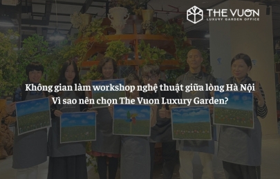 Không gian làm workshop nghệ thuật giữa lòng Hà Nội: Vì sao nên chọn The Vuon Luxury Garden?