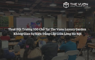 Thuê Hội Trường 100 Chỗ Tại The Vuon Luxury Garden | Không Gian Sự Kiện Đẳng Cấp Giữa Lòng Hà Nội