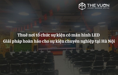Thuê nơi tổ chức sự kiện có màn hình LED: Giải pháp hoàn hảo cho sự kiện chuyên nghiệp tại Hà Nội