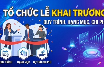 Tổ chức lễ khai trương: Quy trình, hạng mục và dự trù chi phí