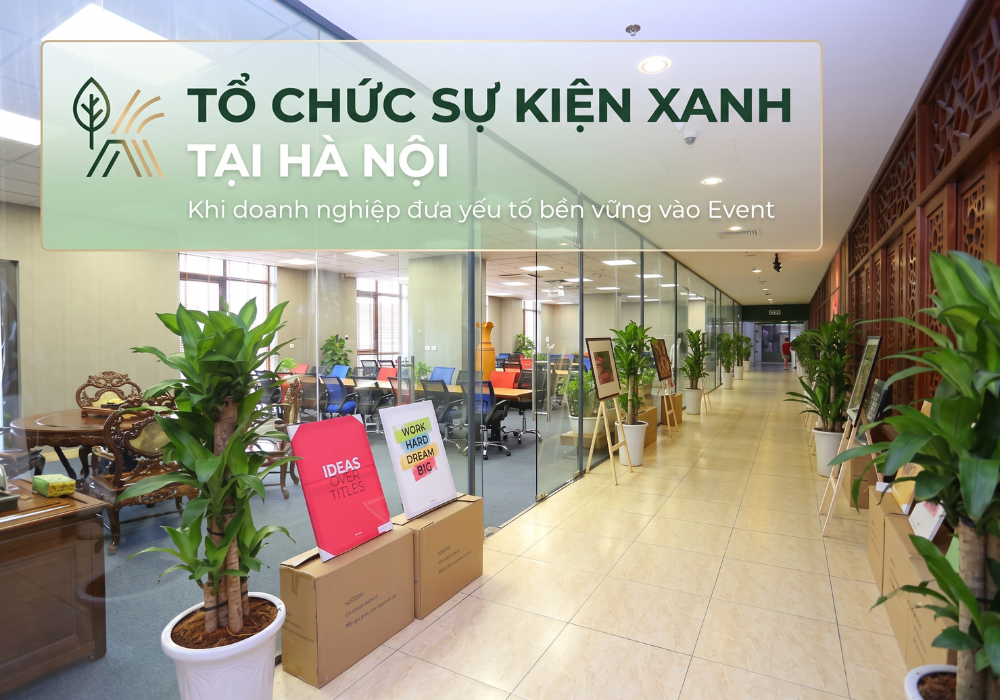 Tổ chức sự kiện xanh tại Hà Nội: Khi doanh nghiệp đưa yếu tố bền vững vào Event