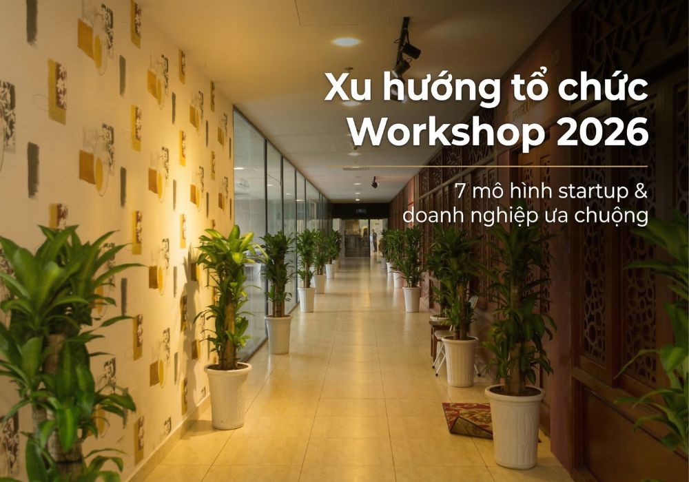 Xu hướng tổ chức workshop 2026: 7 mô hình startup & doanh nghiệp ưa chuộng 