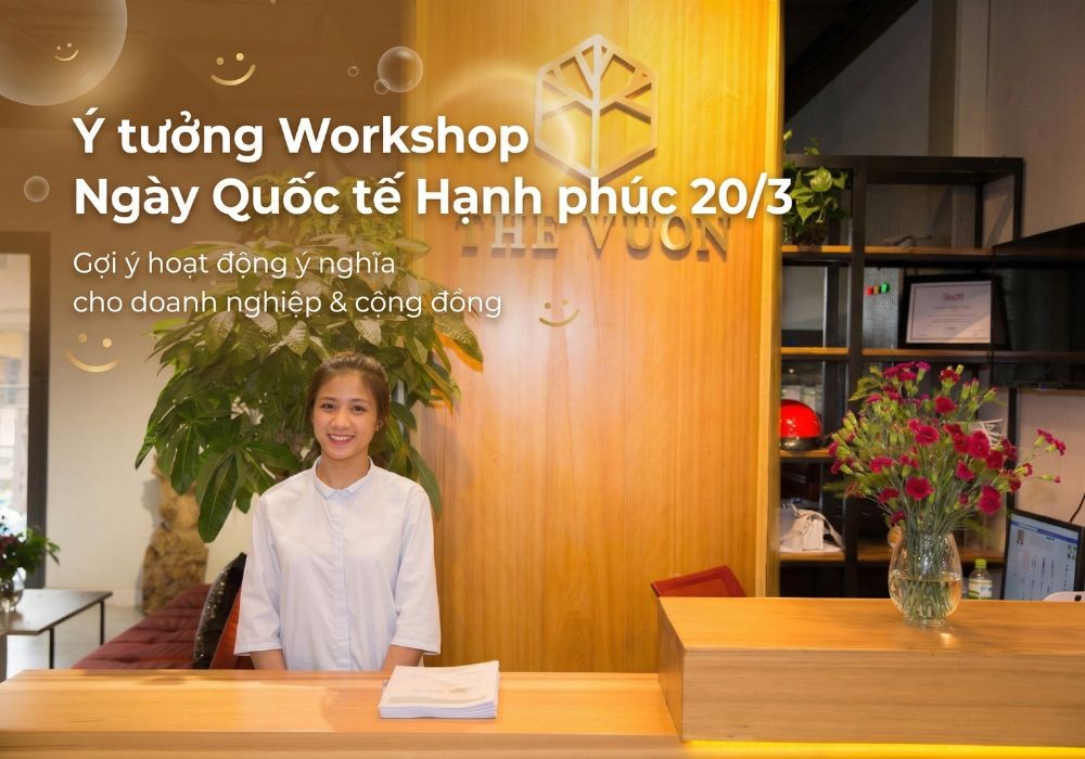 10 Ý tưởng workshop ngày Quốc tế Hạnh phúc ngày 20/3 tại The Vuon